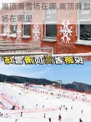 嵩顶滑雪场在哪,嵩顶滑雪场在哪里