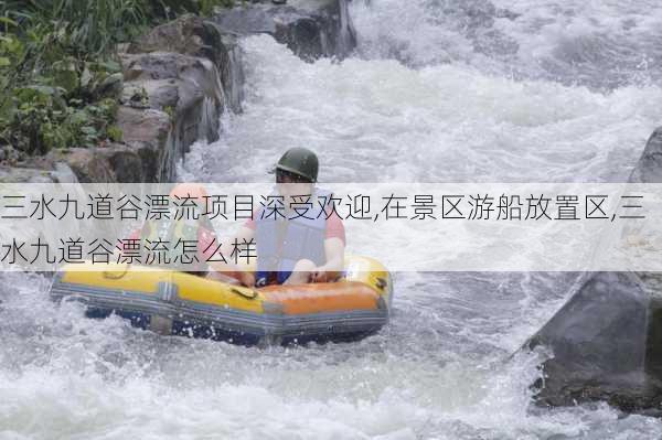 三水九道谷漂流项目深受欢迎,在景区游船放置区,三水九道谷漂流怎么样