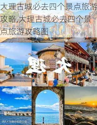 大理古城必去四个景点旅游攻略,大理古城必去四个景点旅游攻略图