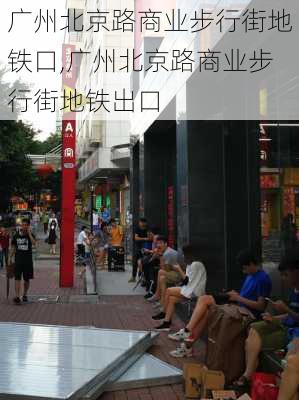 广州北京路商业步行街地铁口,广州北京路商业步行街地铁出口