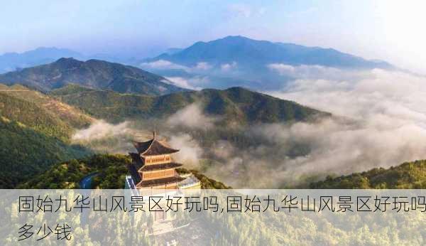 固始九华山风景区好玩吗,固始九华山风景区好玩吗多少钱