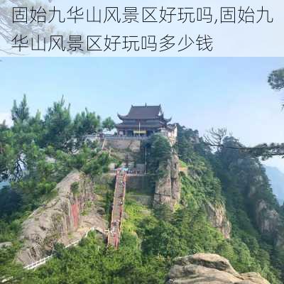 固始九华山风景区好玩吗,固始九华山风景区好玩吗多少钱