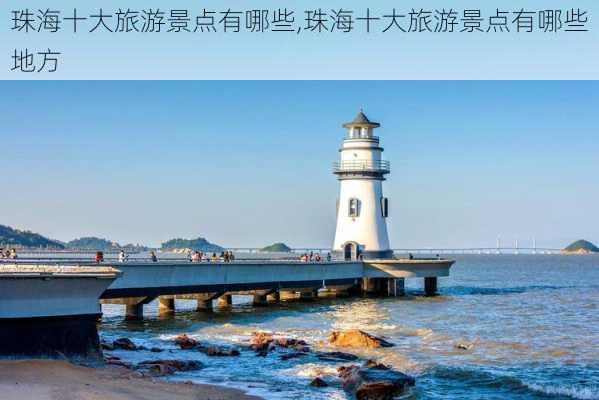 珠海十大旅游景点有哪些,珠海十大旅游景点有哪些地方