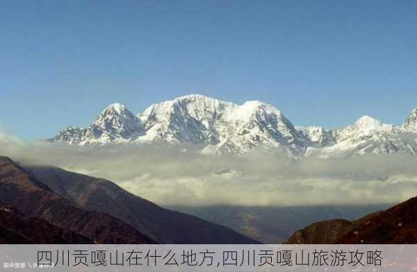 四川贡嘎山在什么地方,四川贡嘎山旅游攻略