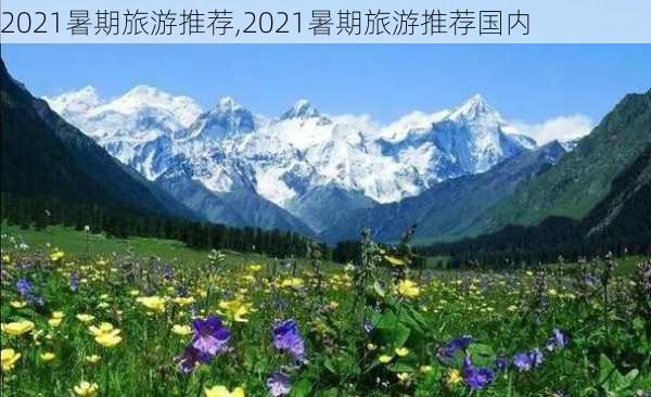 2021暑期旅游推荐,2021暑期旅游推荐国内