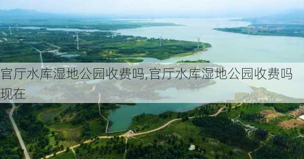 官厅水库湿地公园收费吗,官厅水库湿地公园收费吗现在