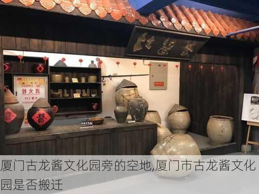 厦门古龙酱文化园旁的空地,厦门市古龙酱文化园是否搬迁