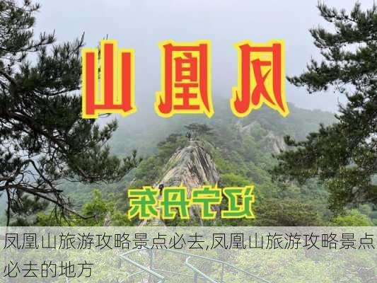 凤凰山旅游攻略景点必去,凤凰山旅游攻略景点必去的地方