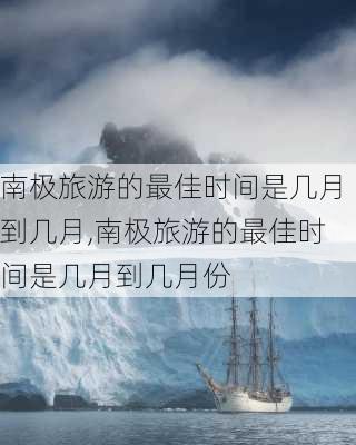 南极旅游的最佳时间是几月到几月,南极旅游的最佳时间是几月到几月份