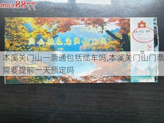 本溪关门山一票通包括缆车吗,本溪关门山门票需要提前一天预定吗