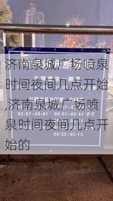 济南泉城广场喷泉时间夜间几点开始,济南泉城广场喷泉时间夜间几点开始的