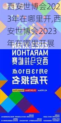 西安世博会2023年在哪里开,西安世博会2023年在哪里开展