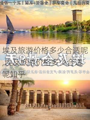 埃及旅游价格多少合适呢,埃及旅游价格多少合适呢知乎