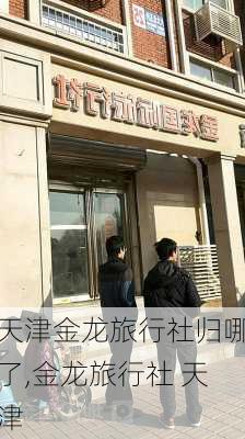 天津金龙旅行社归哪了,金龙旅行社 天津