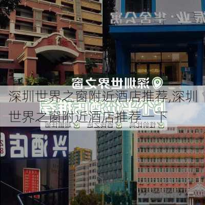 深圳世界之窗附近酒店推荐,深圳世界之窗附近酒店推荐一下