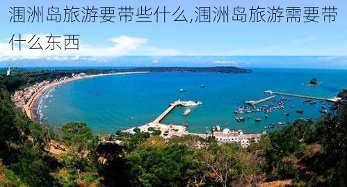 涠洲岛旅游要带些什么,涠洲岛旅游需要带什么东西