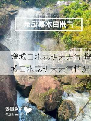 增城白水寨明天天气,增城白水寨明天天气情况