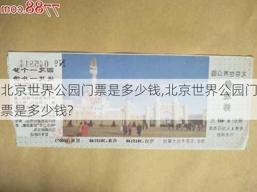 北京世界公园门票是多少钱,北京世界公园门票是多少钱?