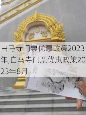 白马寺门票优惠政策2023年,白马寺门票优惠政策2023年8月