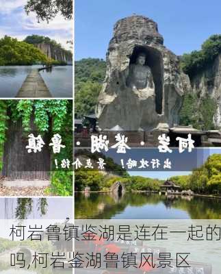 柯岩鲁镇鉴湖是连在一起的吗,柯岩鉴湖鲁镇风景区