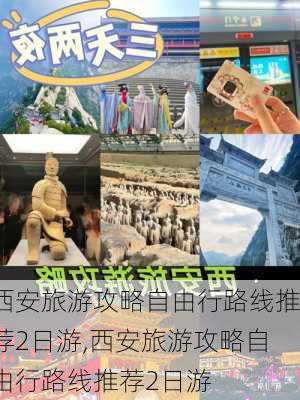 西安旅游攻略自由行路线推荐2日游,西安旅游攻略自由行路线推荐2日游