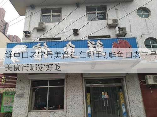 鲜鱼口老字号美食街在哪里?,鲜鱼口老字号美食街哪家好吃