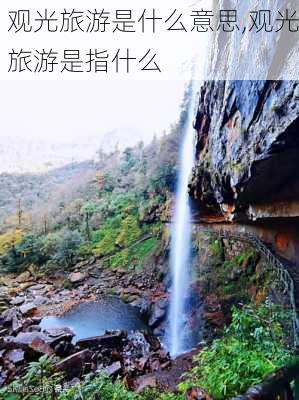 观光旅游是什么意思,观光旅游是指什么