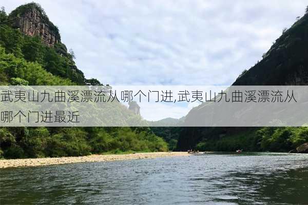 武夷山九曲溪漂流从哪个门进,武夷山九曲溪漂流从哪个门进最近