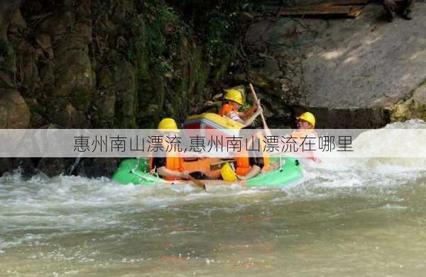 惠州南山漂流,惠州南山漂流在哪里