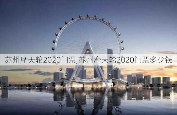 苏州摩天轮2020门票,苏州摩天轮2020门票多少钱