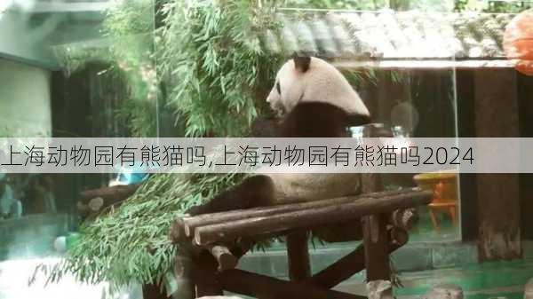 上海动物园有熊猫吗,上海动物园有熊猫吗2024