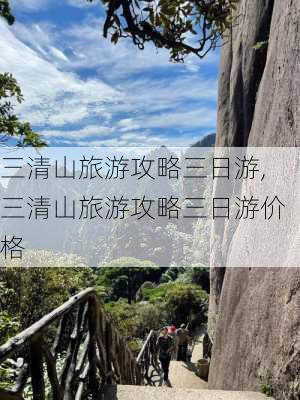 三清山旅游攻略三日游,三清山旅游攻略三日游价格