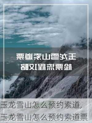 玉龙雪山怎么预约索道,玉龙雪山怎么预约索道票