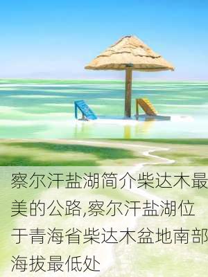 察尔汗盐湖简介柴达木最美的公路,察尔汗盐湖位于青海省柴达木盆地南部海拔最低处