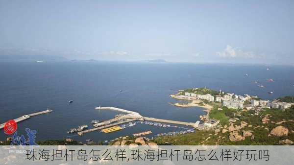 珠海担杆岛怎么样,珠海担杆岛怎么样好玩吗