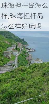 珠海担杆岛怎么样,珠海担杆岛怎么样好玩吗