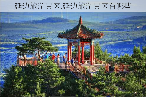 延边旅游景区,延边旅游景区有哪些