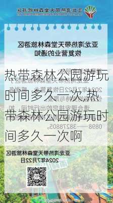 热带森林公园游玩时间多久一次,热带森林公园游玩时间多久一次啊