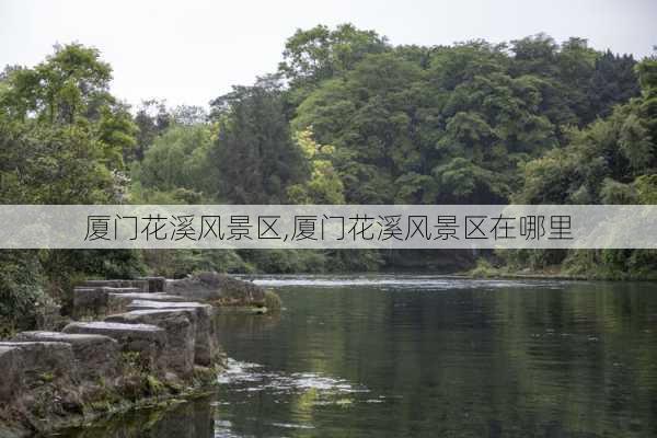 厦门花溪风景区,厦门花溪风景区在哪里