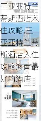 三亚亚特兰蒂斯酒店入住攻略,三亚亚特兰蒂斯酒店入住攻略海南最好的酒店