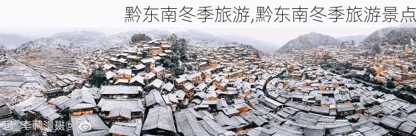 黔东南冬季旅游,黔东南冬季旅游景点