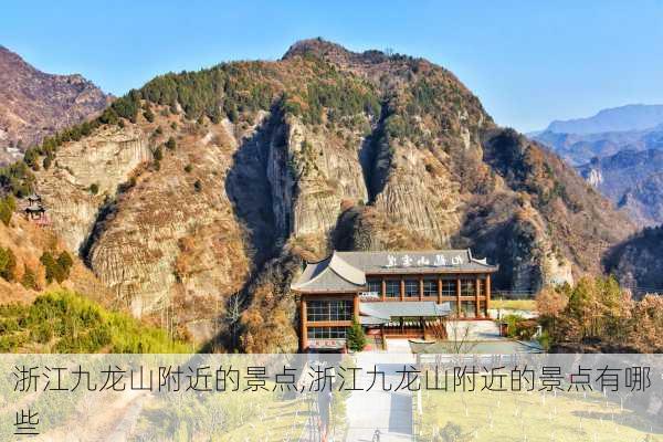 浙江九龙山附近的景点,浙江九龙山附近的景点有哪些