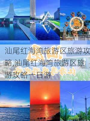 汕尾红海湾旅游区旅游攻略,汕尾红海湾旅游区旅游攻略一日游