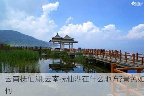 云南抚仙湖,云南抚仙湖在什么地方?景色如何