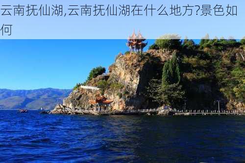 云南抚仙湖,云南抚仙湖在什么地方?景色如何