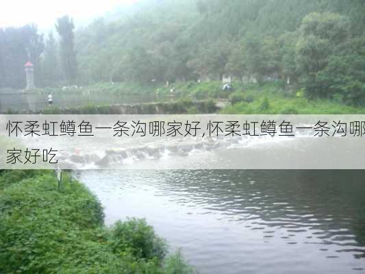 怀柔虹鳟鱼一条沟哪家好,怀柔虹鳟鱼一条沟哪家好吃