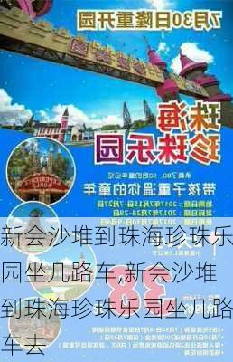 新会沙堆到珠海珍珠乐园坐几路车,新会沙堆到珠海珍珠乐园坐几路车去