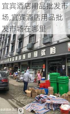 宜宾酒店用品批发市场,宜宾酒店用品批发市场在哪里