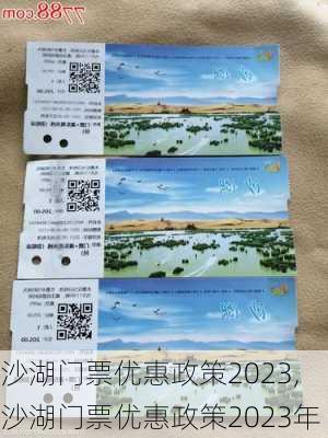 沙湖门票优惠政策2023,沙湖门票优惠政策2023年