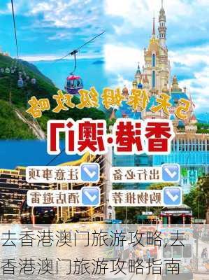 去香港澳门旅游攻略,去香港澳门旅游攻略指南